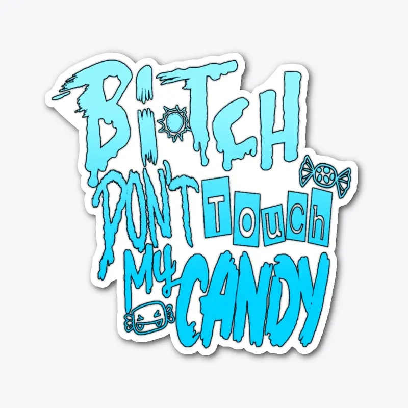 Bitch Don't Touch My Candy !